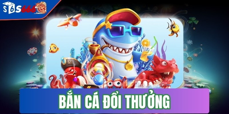 Bắn cá đổi thưởng