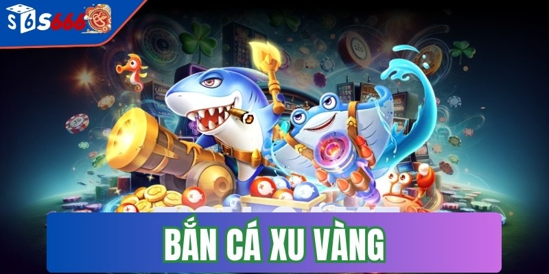 Bắn cá xu vàng